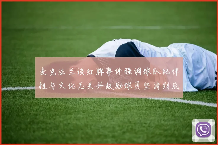 麦克法兰谈红牌事件强调球队纪律性与文化无关并鼓励球员坚持到底