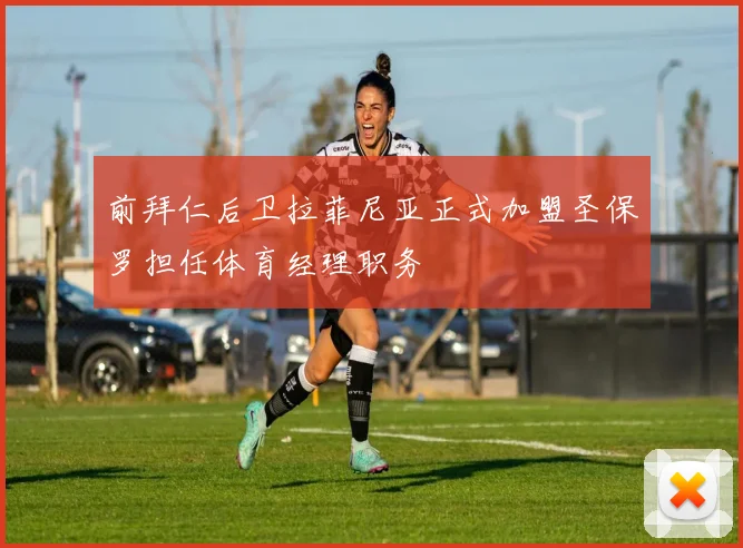 前拜仁后卫拉菲尼亚正式加盟圣保罗担任体育经理职务