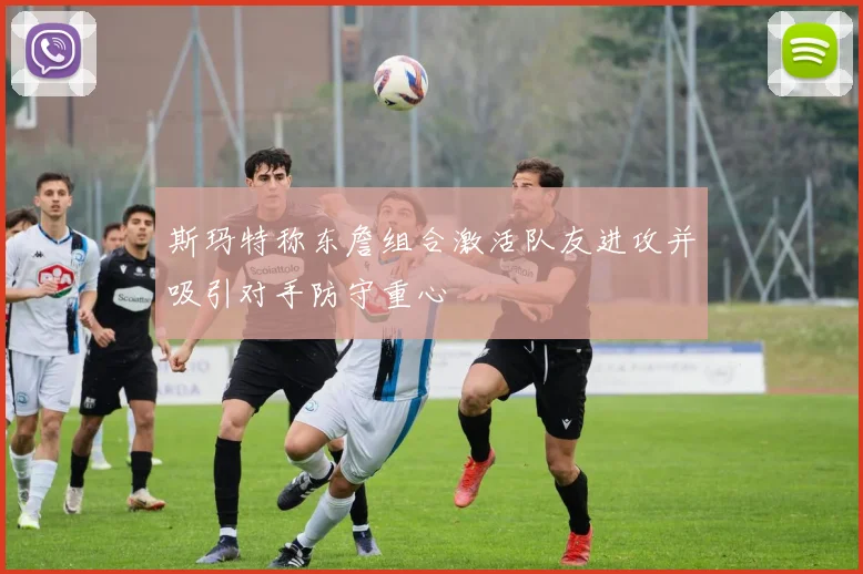 斯玛特称东詹组合激活队友进攻并吸引对手防守重心