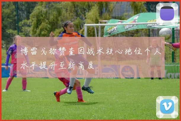 博雷戈称赞奎因战术核心地位个人水平提升至新高度